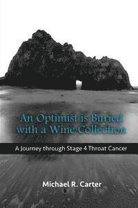 bokomslag An Optimist is Buried with a Wine Collection: A Journey through Stage 4 Throat Cancer