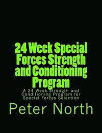 24 Week Special Forces Strength and Conditioning Program: A 24 Week Strength and Conditioning Program for Special Forces Selection 1