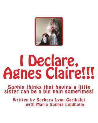 bokomslag I Declare, Agnes Claire!!!: Sophia thinks that having a little sister can be a big pain sometimes, but in the midst of the pain and anger, the sis