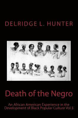 Death of the Negro: An African American Experience in the Development of Black Popular Culture 1