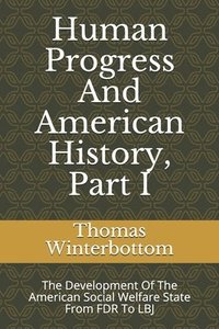 bokomslag Human Progress And American History, Part I: The Development Of The American Social Welfare State From FDR To LBJ