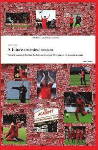 bokomslag A future-oriented season: The first season of Brendan Rodgers as Liverpool FC manager. A personal account