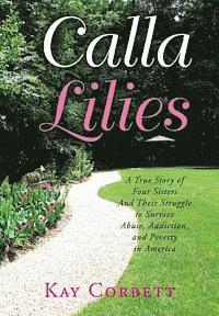 bokomslag Calla Lilies: A True Story of Four Sisters and Their Struggle to Survive Abuse, Addiction, and Poverty in America
