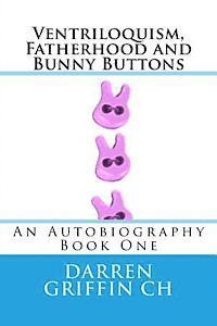 bokomslag Ventriloquism, Fatherhood and Bunny Buttons: An Autobiography, Book One