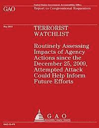 bokomslag Terrorist Watchlist: Routinely Assessing Impacts of Agency Actions since the December 25, 2009, Attempted Attack Could Help Inform Future Effort