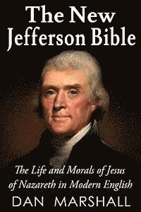 bokomslag The New Jefferson Bible: The Life and Morals of Jesus of Nazareth in Modern English