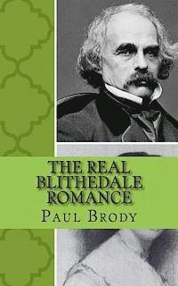 The Real Blithedale Romance: The Love and Marriage of Nathaniel Hawthorne and Sophia Peabody 1
