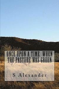 S. Alexander - Once Upon A Time When The Pasture Was Green, Häftad