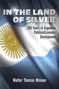 bokomslag In the Land of Silver: 200 Years of Argentine Political-Economic Development