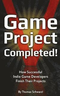 bokomslag Game Project Completed: How Successful Indie Game Developers Finish Their Projects