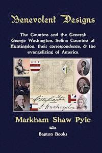 bokomslag Benevolent Designs: The Countess and the General: George Washington, Selina Countess of Huntingdon, their correspondence, & the evangelizing of Americ