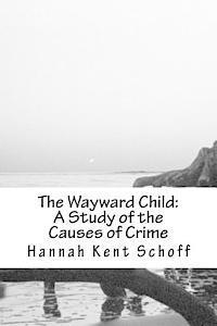 bokomslag The Wayward Child: A Study of the Causes of Crime