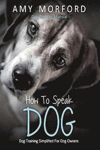 bokomslag How to Speak Dog: Dog Training Simplified for Dog Owners