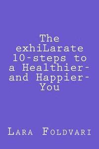 The exhiLarate 10-steps to a Healthier and Happier You 1