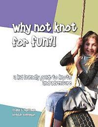 bokomslag Why Not Knot For Fun: A Kid Friendly Guide to Knots & Adventure