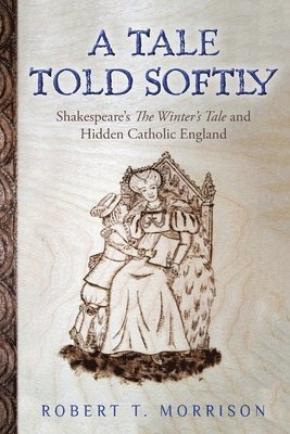 bokomslag A Tale Told Softly: Shakespeare's The Winter's Tale and Hidden Catholic England