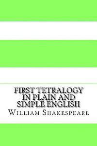 First Tetralogy In Plain and Simple English: Includes Henry VI Parts 1 - 3 & Richard III 1
