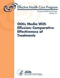 bokomslag Otitis Media With Effusion: Comparative Effectiveness of Treatments: Comparative Effectiveness Review Number 101