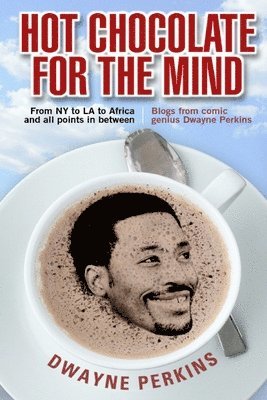 Hot Chocolate For The Mind: Funny Essays From Comic Genius Dwayne Perkins 1