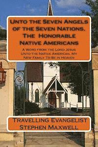 bokomslag Unto the Seven Angels of the Seven Nations, The Honorable Native Americans: A Word from the Lord Jesus Unto the Native American, My New Family To Be i