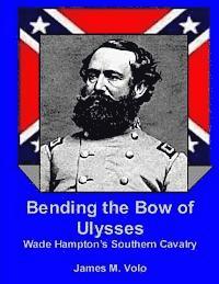 Bending the Bow of Ulysses: Wade Hampton's Southern Cavalry 1