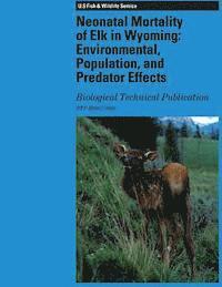 bokomslag Neonatal Mortality of Elk in Wyoming: Environmental, Population, and Predator Effects: Biological Technical Publication