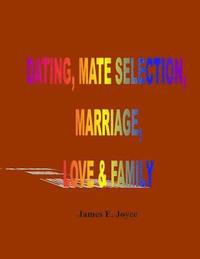 bokomslag "Dating, Mate Selection, Marriage, Love & Family: "How to get the most out of life, make the right decisions and achieve success."
