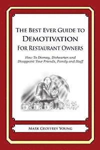 bokomslag The Best Ever Guide to Demotivation for Restaurant Owners: How To Dismay, Dishearten and Disappoint Your Friends, Family and Staff
