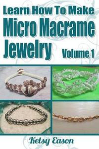 bokomslag Learn How To Make Micro Macrame Jewelry: Learn how you can start making Micro Macramé jewelry quickly and easily!