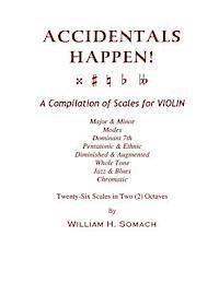 bokomslag ACCIDENTALS HAPPEN! A Compilation of Scales for Violin in Two Octaves: Major & Minor, Modes, Dominant 7th, Pentatonic & Ethnic, Diminished & Augmented