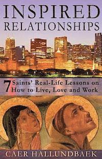 bokomslag Inspired Relationships: 7 Saints' Real-Life Lessons on How to Live, Love and Work