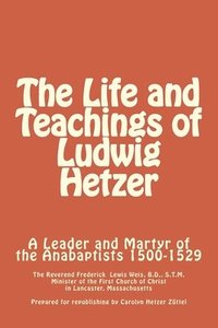 bokomslag The Life and Teachings of Ludwig Hetzer: A Leader and Martyr of the Anabaptists 1500-1529