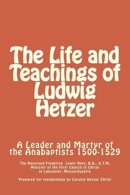 bokomslag The Life and Teachings of Ludwig Hetzer: A Leader and Martyr of the Anabaptists 1500-1529
