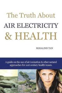 bokomslag The Truth About Air Electricity & Health