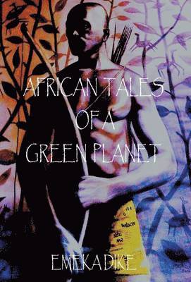 EMEKA DIKE, Emeka Dike - African Tales of A Green Planet, Inbunden