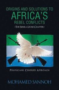 bokomslag Origins and Solutions to Africa's Rebel Conflicts (the Seirra Leone Chapter)