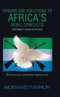 bokomslag Origins and Solutions to Africa's Rebel Conflicts (the Seirra Leone Chapter)
