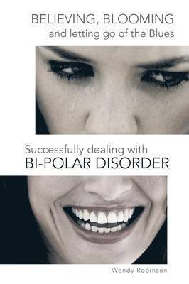 Believing, Blooming and letting go of the Blues Successfully dealing with Bi-polar Disorder 1