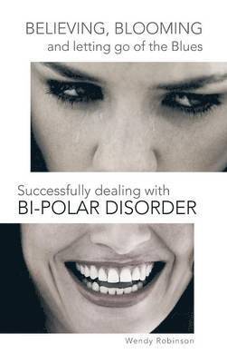 Believing, Blooming and letting go of the Blues Successfully dealing with Bi-polar Disorder 1