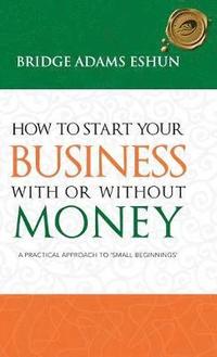 bokomslag How to Start Your Business with or Without Money
