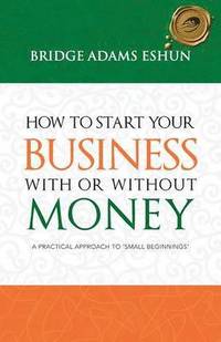 bokomslag How to Start Your Business with or Without Money