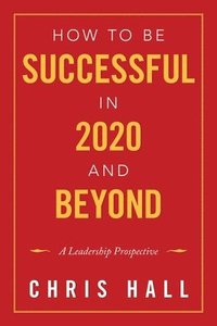 bokomslag How to Be Successful in 2020 and Beyond