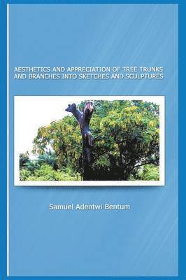 bokomslag Aesthetics and Appreciation of Tree Trunks and Branches Into Sketches and Sculptures