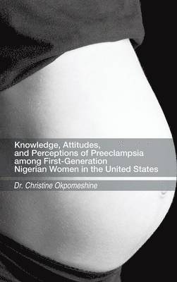 Knowledge, Attitudes, and Perceptions of Preeclampsia among First-Generation Nigerian Women in the United States 1