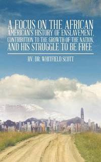 bokomslag Focus on the African American's History of Enslavement, Contribution to the Growth of the Nation, and His Struggle to Be Free