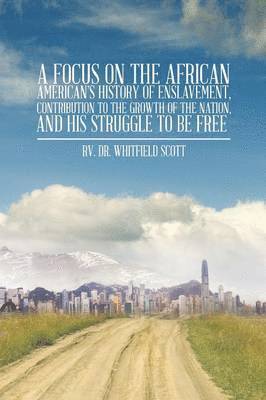 bokomslag Focus on the African American's History of Enslavement, Contribution to the Growth of the Nation, and His Struggle to Be Free