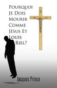 bokomslag Pourquoi Je Dois Mourir Comme Jesus Et Louis Riel?