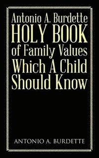 bokomslag Antonio A. Burdette Holy Book of Family Values Which a Child Should Know