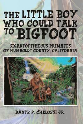 Dante P Chelossi Jr, Jr. Chelossi, Dante P., Dante P. Chelossi Jr - Little Boy Who Could Talk to Bigfoot, Häftad