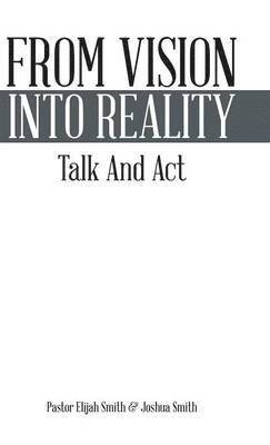 Pastor Elijah Smith, Joshua Smith - From Vision Into Reality, Inbunden